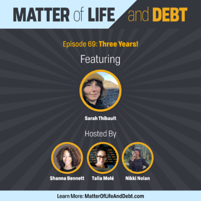 Title Matter Of Life and Debt below Episode 69: Three Years! Featuring Sarah Thibault photo of Sarah smiling while wearing a hat. Below Hosted By Shanna Bennett, Talia Molé and Nikki Nolan